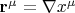 ${\mathbf{r}}^\mu   = \nabla x^\mu  $