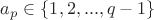 $a_{p}\in \{1,2, ..., q-1\}$