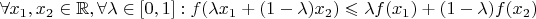 $\forall x_1, x_2 \in \mathbb{R}, \forall \lambda \in [0,1] : f(\lambda x_1 + (1 - \lambda)x_2) \leqslant \lambda f(x_1)+(1 - \lambda)f(x_2)$