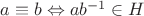 $a \equiv b \Leftrightarrow ab^{-1} \in H$