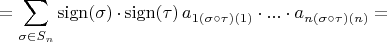 $$ = \sum\limits_{\sigma \in S_n}^{}\operatorname{sign (\sigma)} \cdot \operatorname{sign (\tau)} a_{1 (\sigma \circ \tau)(1)} \cdot ... \cdot a_{n (\sigma \circ \tau)(n)}=$$