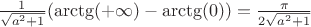 $\frac{1}{\sqrt{a^{2}+1}} ( \arctg (+\infty)-\arctg(0) ) = \frac{\pi}{2 \sqrt{a^{2}+1}}$