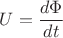 $U=\dfrac{d\Phi}{dt}$