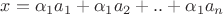 $ x=\alpha_1a_1+\alpha_1a_2+..+\alpha_1a_n$