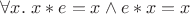 $\forall x. \; x * e = x \wedge e * x = x$