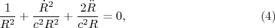 $$\frac 1{R^2}+\frac{\dot R^2}{c^2R^2}+\frac{2\ddot R}{c^2R}=0,\eqno(4)$$