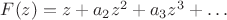 $F(z)=z+a_2 z^2+a_3 z^3+\ldots$