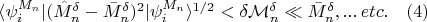 $\langle\psi^{M_n}_{i}|(\hat{M}^{\delta}_{n}-\bar{M}^{\delta}_{n})^2|\psi^{M_n}_{i}\rangle^{1/2}<\delta\mathcal{M}^{\delta}_{n}\ll\bar{M}^{\delta}_{n},...\,{etc.}\quad(4)$