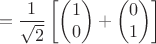 $$= \frac{1}{\sqrt{2}}\begin{bmatrix}\begin{pmatrix}1\\0\end{pmatrix}+\begin{pmatrix}0\\1\end{pmatrix}\end{bmatrix}$$