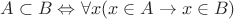 $A \subset B \Leftrightarrow \forall x (x \in A \to x \in B)$