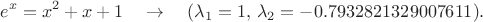 $$
e^x = x^2 + x + 1 \quad \to \quad (\lambda_1 = 1, \, \lambda_2 = -0.7932821329007611).
$$