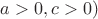 $a > 0, c > 0)$