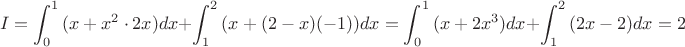 $$I=\int_0^1{(x+x^2\cdot 2x)}dx+\int_1^2{(x+(2-x)(-1))}dx=\int_0^1{(x+2x^3)}dx+\int_1^2{(2x-2)}dx=2$$