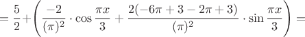 $$=\frac{5}{2} + \Biggr( \frac{-2}{(\pi)^2} \cdot \cos\frac{\pi x}{3}+\frac{2(-6\pi +3-2\pi + 3)}{(\pi)^2} \cdot \sin\frac{\pi x}{3}\Biggr) =$$