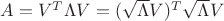 $A=V^T \Lambda V=(\sqrt{\Lambda}V)^T \sqrt{\Lambda}V$