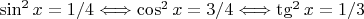 $ \sin^2 x = 1/4 \Longleftrightarrow \cos^2 x = 3/4 \Longleftrightarrow \tg^2 x = 1/3$