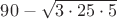 $90-\sqrt{3\cdot25\cdot5}$