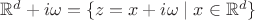 $\mathbb{R}^d + i\omega = \{ z = x+i\omega \mid x \in \mathbb{R}^d \}$