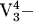 $\[
{\text{V}}_{\text{3}}^{\text{4}}  - \]$