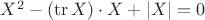 $X^2 - (\mathrm{tr}\, X)\cdot X + |X| = 0$