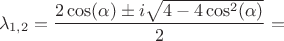 $$\lambda_{1,2}=\frac {2\cos(\alpha)\pm i\sqrt{4-4\cos^2(\alpha)}} 2=$$