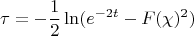 $$\tau=-\frac{1}{2}\ln(e^{-2t}-F(\chi)^2)$$