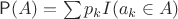 $\mathsf P(A)=\sum p_k I(a_k\in A)$