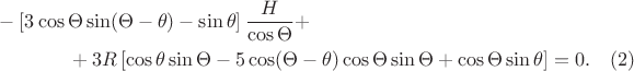 \begin{multline*}
-
\left[3\cos\Theta\sin(\Theta-\theta)-\sin\theta\right]
\dfrac{H}{\cos\Theta}
+
\\
+
3 R
\left[
 \cos\theta\sin\Theta 
 -
 5 \cos(\Theta-\theta)\cos\Theta\sin\Theta
 +
 \cos\Theta\sin\theta 
\right]
=
0
.
\quad
\eqno{(2)}
\end{multline*}