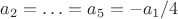 $a_2=\ldots=a_5=-a_1/4$