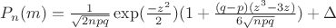 $P_n(m) = \frac{1}{\sqrt{2npq}}\exp(\frac{-z^2}{2})(1+\frac{(q-p)(z^3 - 3z)}{6\sqrt{npq}}) + \Delta$