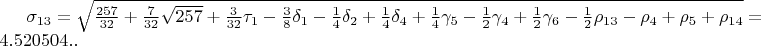$\sigma_{13}=\sqrt{\frac{257}{32}+\frac{7}{32}\sqrt{257}+\frac{3}{32}\tau_{1}-\frac{3}{8}\delta_{1}-\frac{1}{4}\delta_{2}+\frac{1}{4}\delta_{4}+\frac{1}{4}\gamma_{5}-\frac{1}{2}\gamma_{4}+\frac{1}{2}\gamma_{6}-\frac{1}{2}\rho_{13}-\rho_{4}+\rho_{5}+\rho_{14}}=4.520504..$