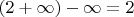 $(2+ \infty) - \infty = 2$