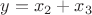 $y = x_2 + x_3$