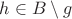 $h\in B \setminus g$