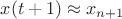 $x(t+1) \approx x_{n+1}$