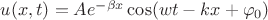 $u(x,t)=Ae^{-\beta x}\cos(wt-kx+\varphi_0)$