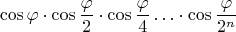 $$\cos{\varphi}\cdot\cos{\varphi\over2}\cdot\cos{\varphi\over4}\ldots\cdot\cos{\varphi\over2^n}$$