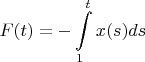 $$F(t)=-\int\limits_{1}^{t} x(s) ds$$
