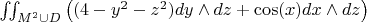$\iint_{M^2 \cup D} \big( (4 - y^2 - z^2)dy \wedge dz + \cos (x) dx \wedge dz \big)$