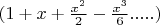 $ (1+x+\frac{x^2}{2}-\frac{x^3}{6}.....)$