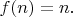 $f(n)=n.$