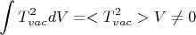 $$\intop T^2_{vac} dV= <T^2_{vac}> V \neq 0 $$
