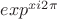 $exp^{xi2\pi}$