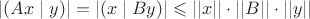 $ |(Ax \mid y)|=|(x \mid By)| \leqslant ||x|| \cdot ||B|| \cdot ||y||$