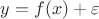 $y=f(x)+\varepsilon$
