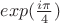$exp(\frac{i\pi}{4})$ $exp(\frac{i\pi}{4})$