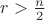 $r> \frac{n}{2}$