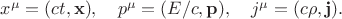 $x^\mu=(ct,\mathbf{x}),\quad p^\mu=(E/c,\mathbf{p}),\quad j^\mu=(c\rho,\mathbf{j}).$