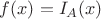 $f(x) = I_A(x)$