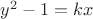 $y^2-1=kx$